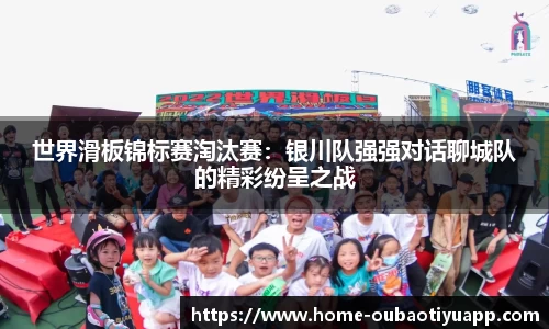 世界滑板锦标赛淘汰赛：银川队强强对话聊城队的精彩纷呈之战