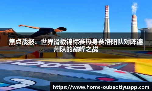 焦点战报：世界滑板锦标赛热身赛洛阳队对阵德州队的巅峰之战