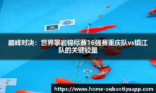 巅峰对决：世界攀岩锦标赛16强赛重庆队vs镇江队的关键较量
